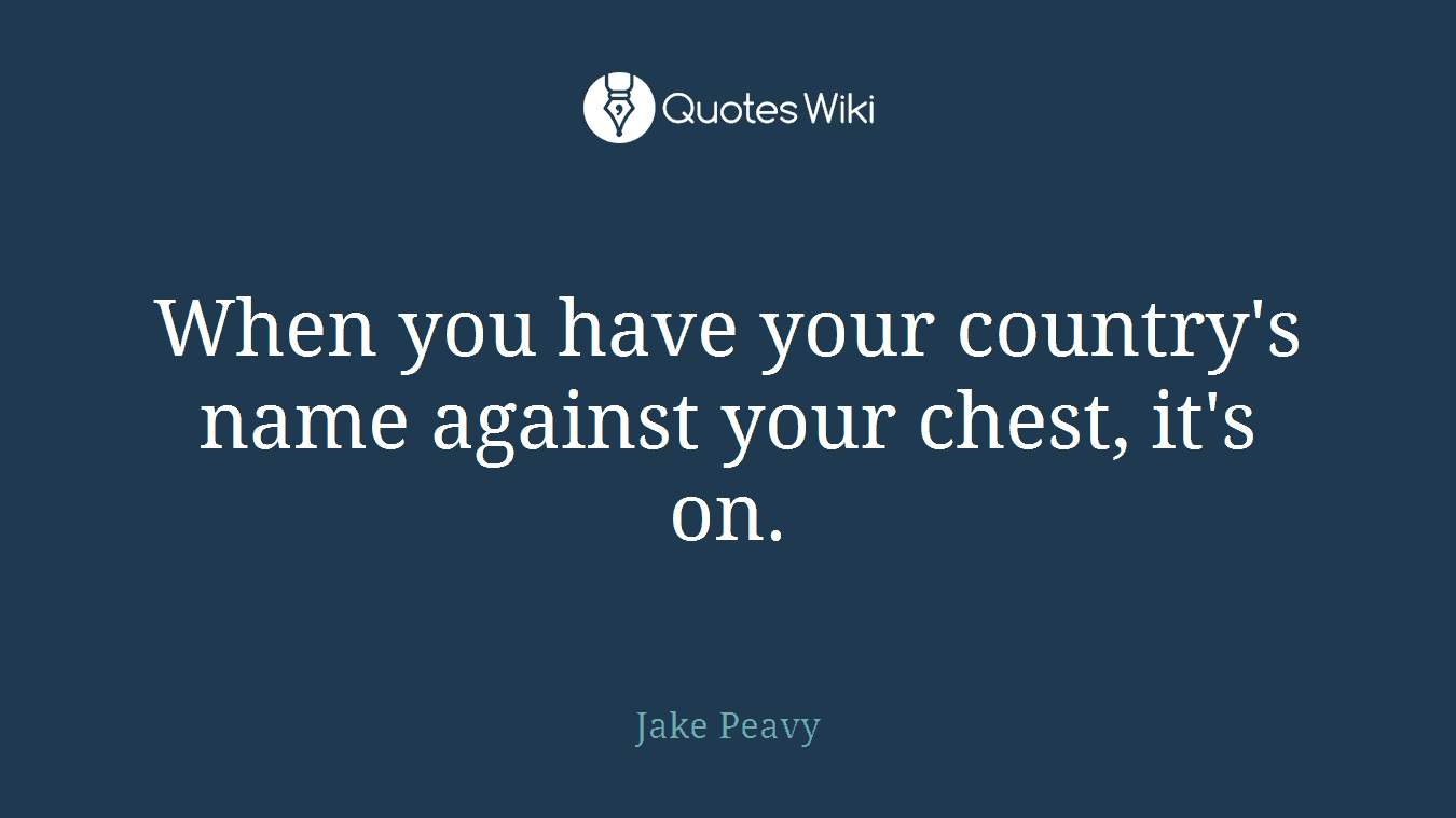 When you have your country's name against your chest, it's on.