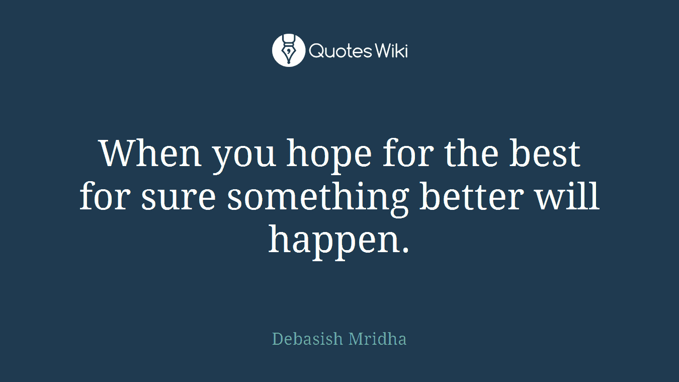 When you hope for the best for sure something better will happen.