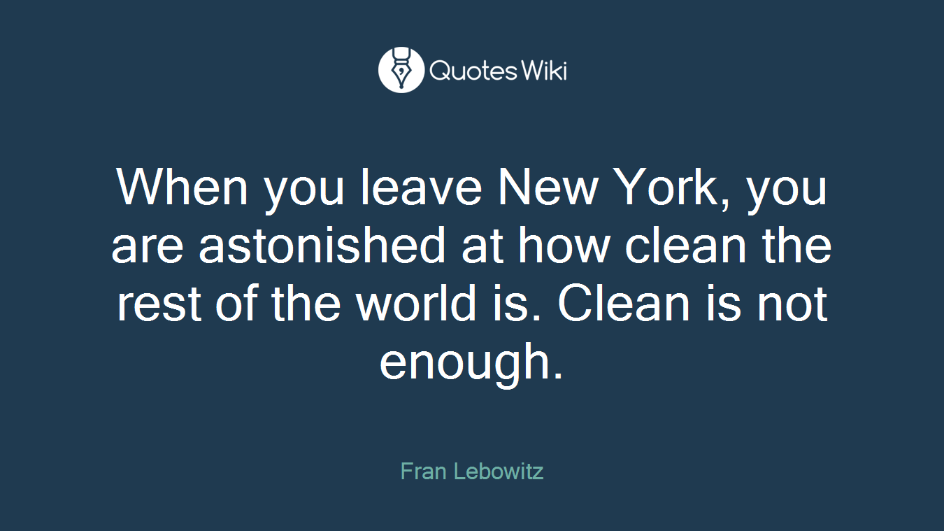 When you leave New York, you are astonished at how clean the rest of the world is. Clean is not enough.