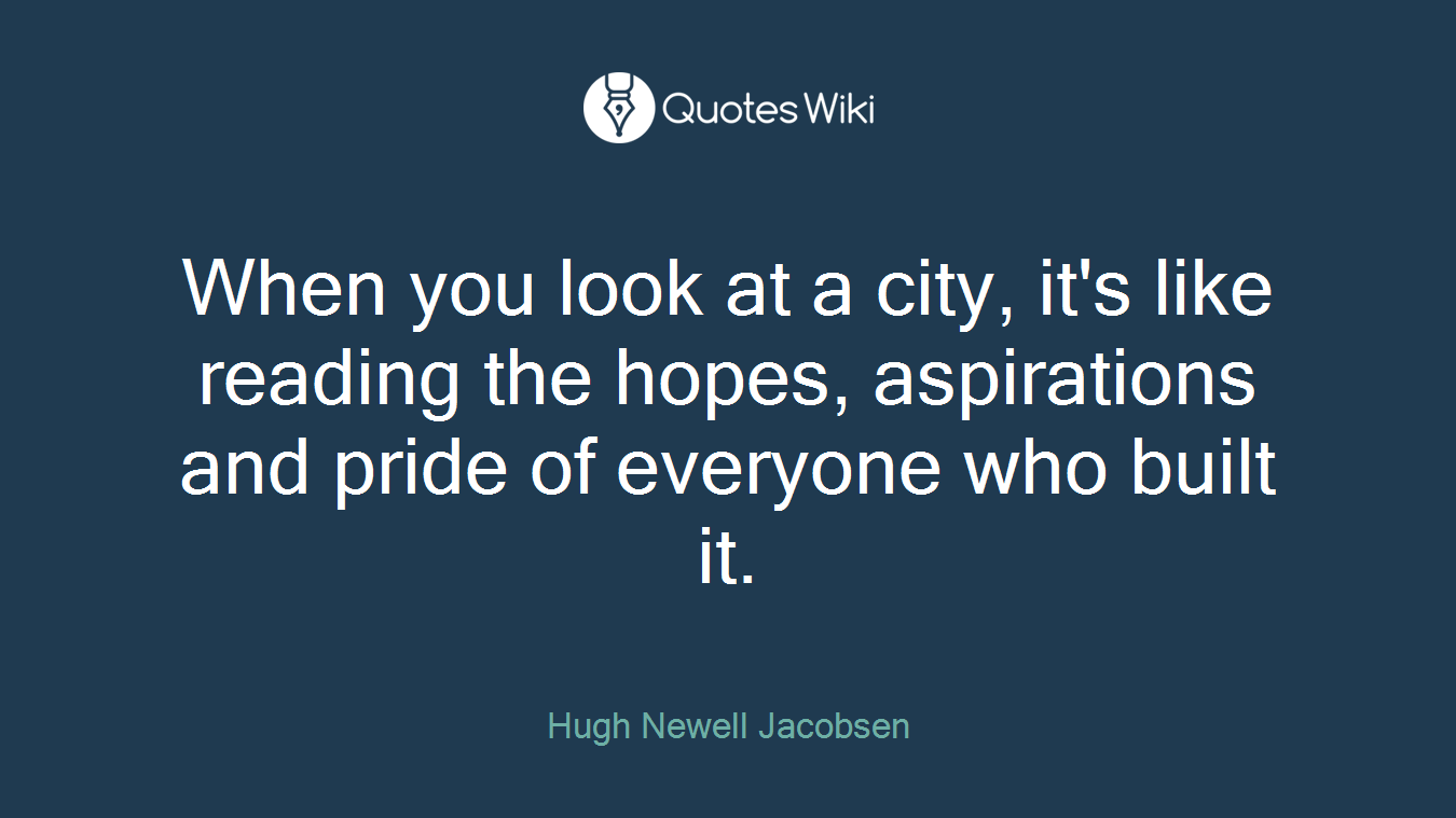 When you look at a city, it's like reading the hopes, aspirations and pride of everyone who built it.