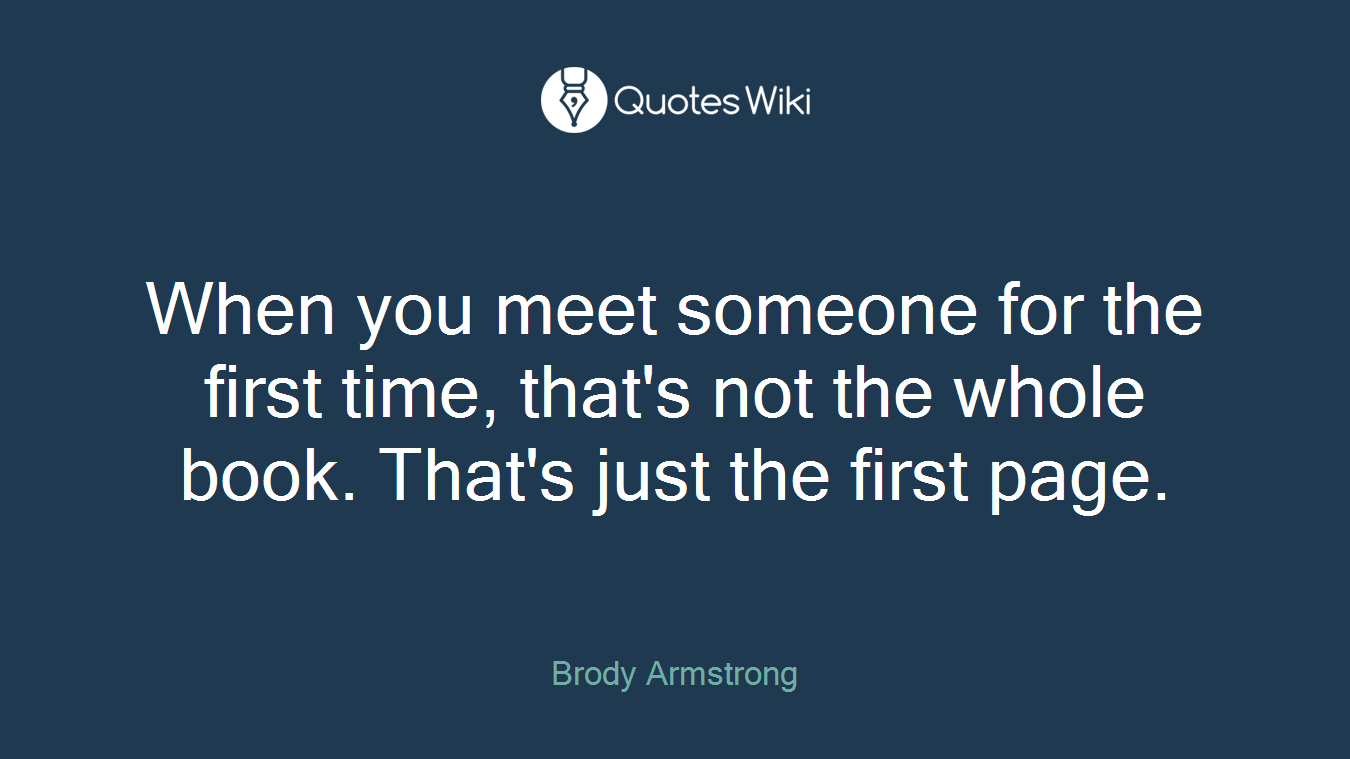 When you meet someone for the first time, that's not the whole book. That's just the first page.