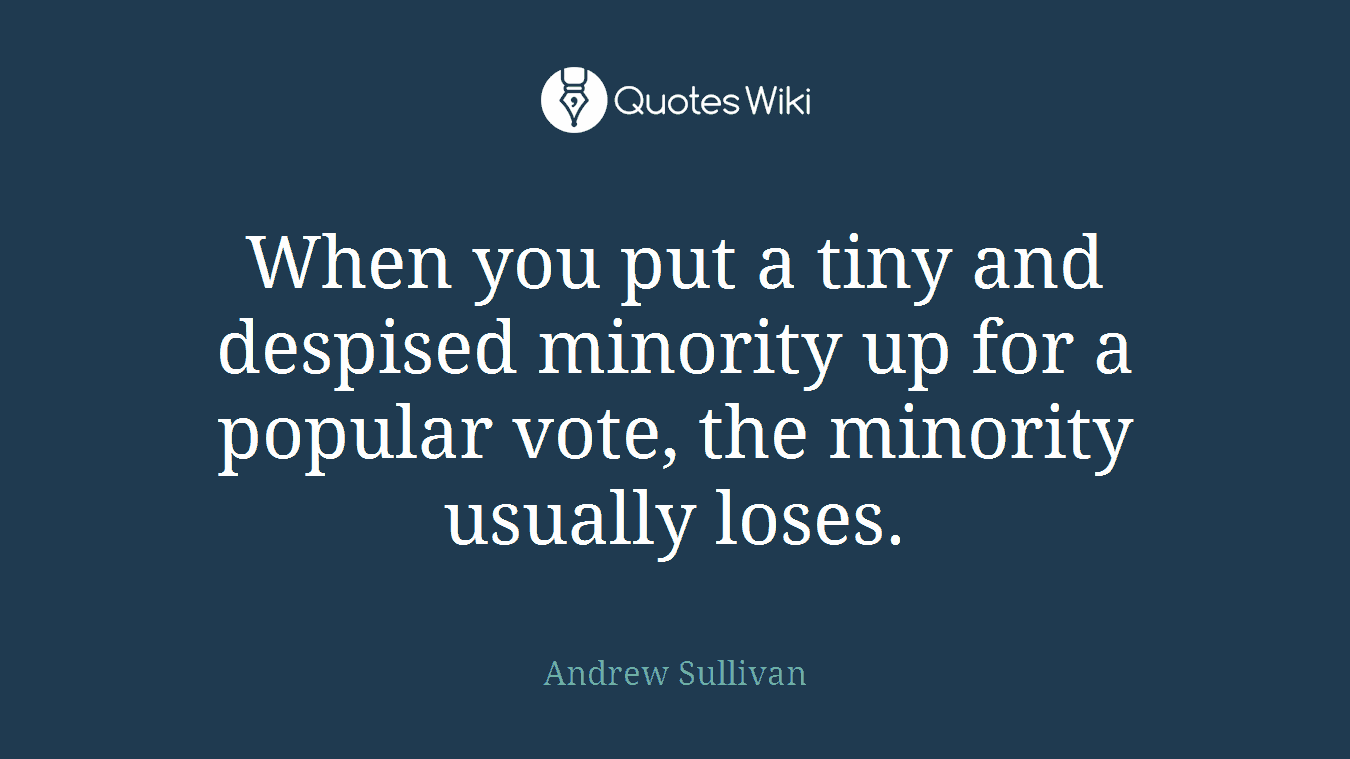 When you put a tiny and despised minority up for a popular vote, the minority usually loses.