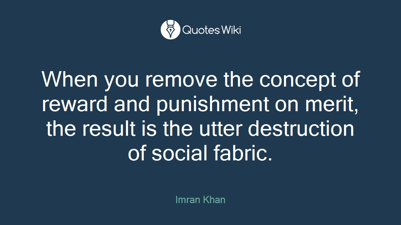 When you remove the concept of reward and punishment on merit, the result is the utter destruction of social fabric.