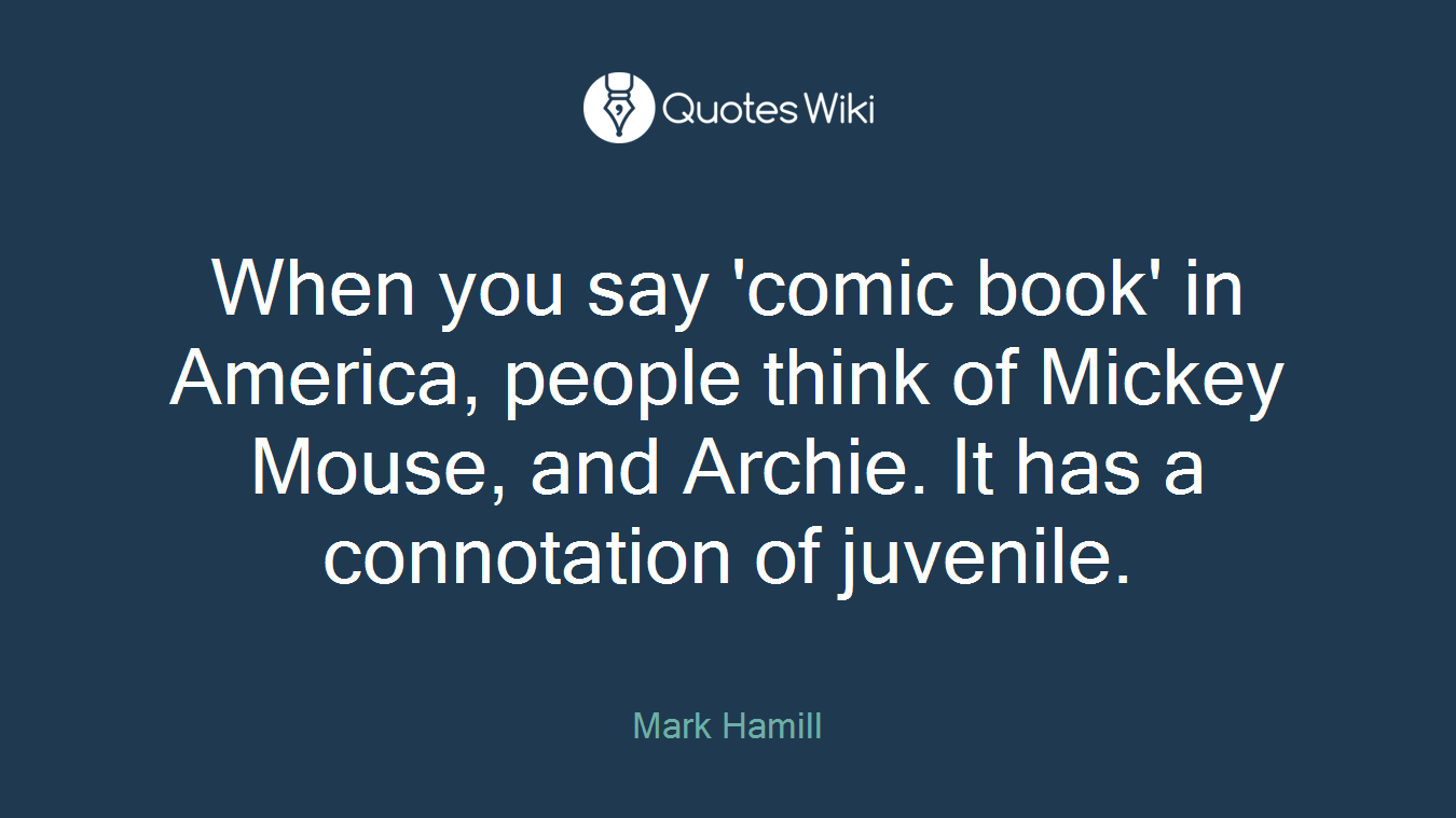 When you say 'comic book' in America, people think of Mickey Mouse, and Archie. It has a connotation of juvenile.
