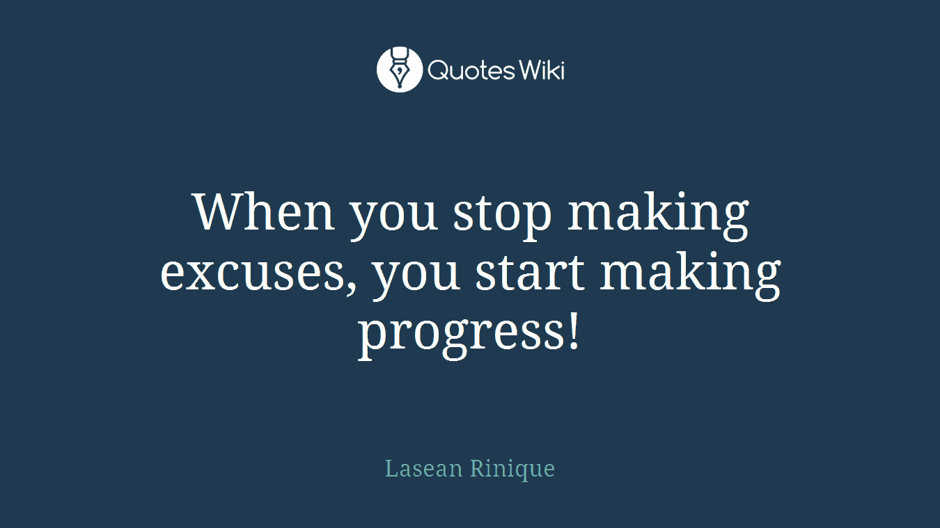 When you stop making excuses, you start making progress!