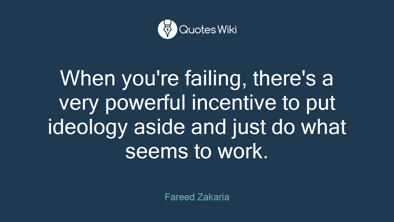 When you're failing, there's a very powerful incentive to put ideology aside and just do what seems to work.