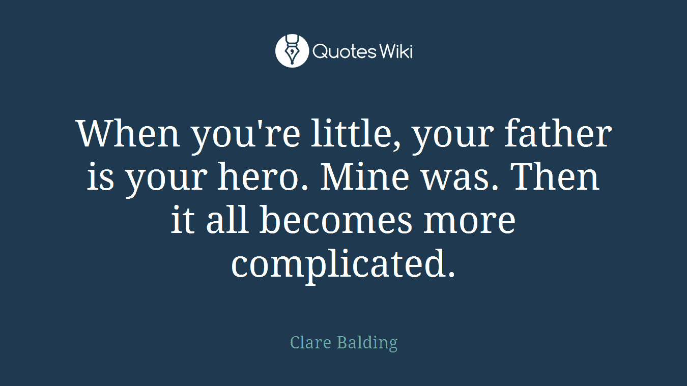 When you're little, your father is your hero. Mine was. Then it all becomes more complicated.
