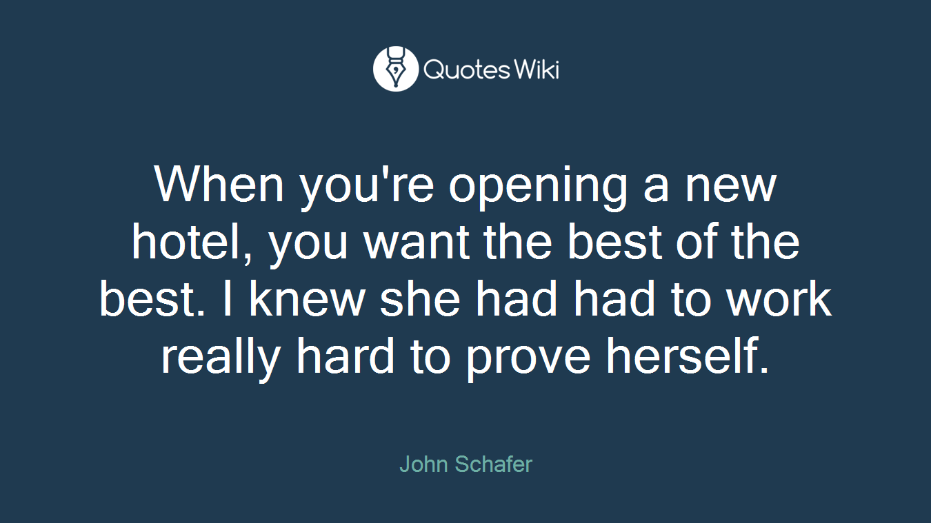 When you're opening a new hotel, you want the best of the best. I knew she had had to work really hard to prove herself.