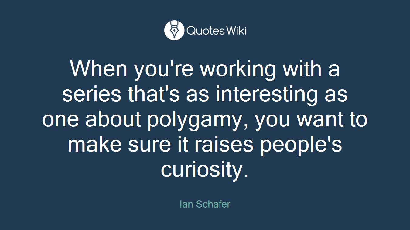 When you're working with a series that's as interesting as one about polygamy, you want to make sure it raises people's curiosity.