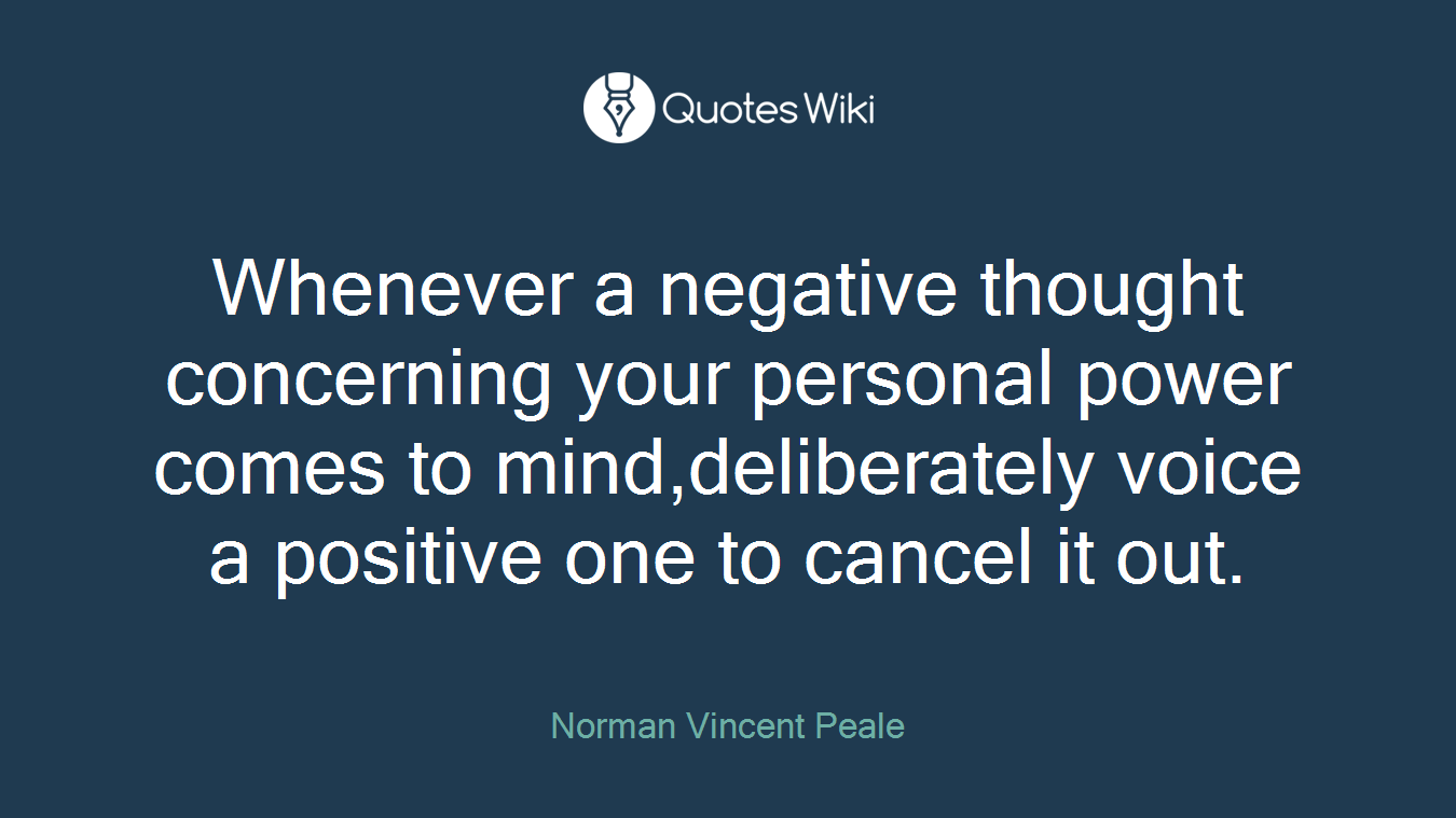 Whenever a negative thought concerning your personal power comes to mind,deliberately voice a positive one to cancel it out.