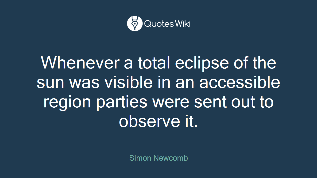 Whenever a total eclipse of the sun was visible in an accessible region parties were sent out to observe it.