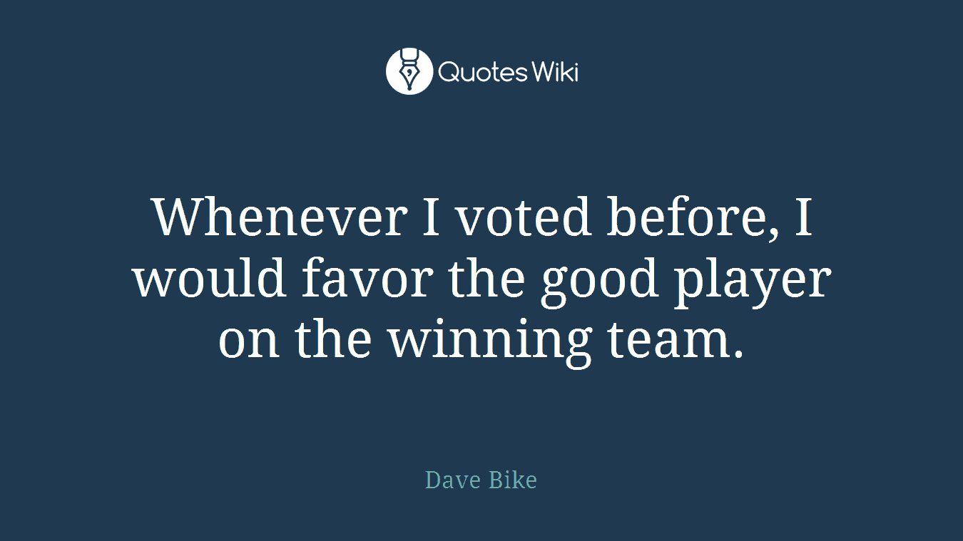 Whenever I voted before, I would favor the good player on the winning team.