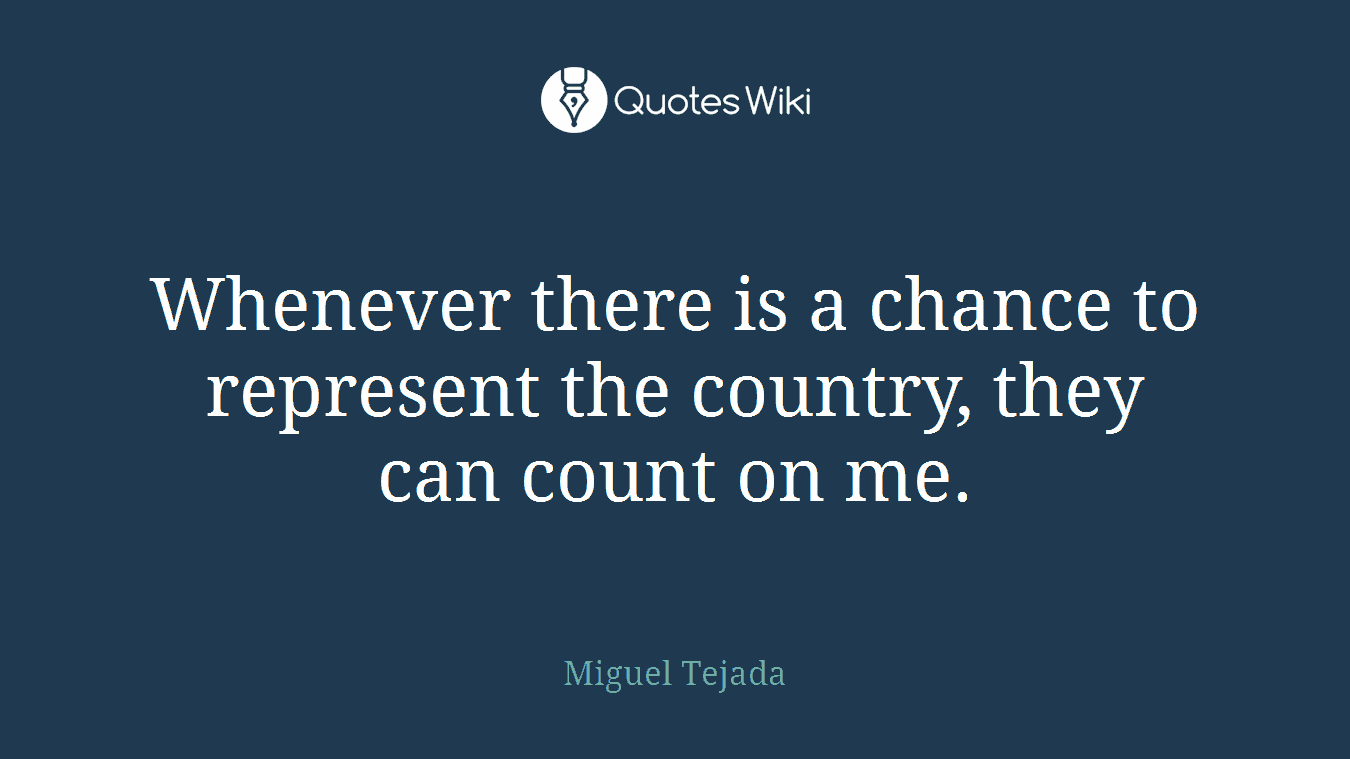 Whenever there is a chance to represent the country, they can count on me.