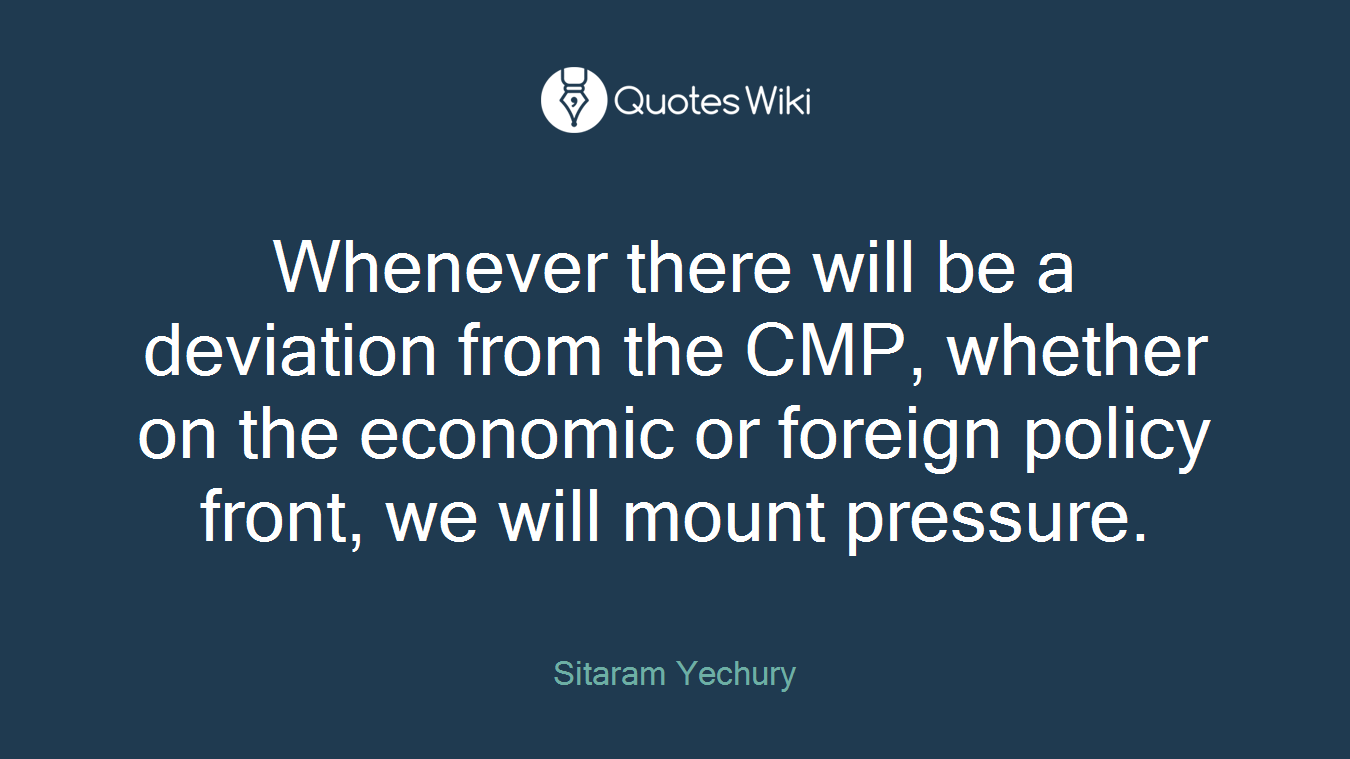 Whenever there will be a deviation from the CMP, whether on the economic or foreign policy front, we will mount pressure.