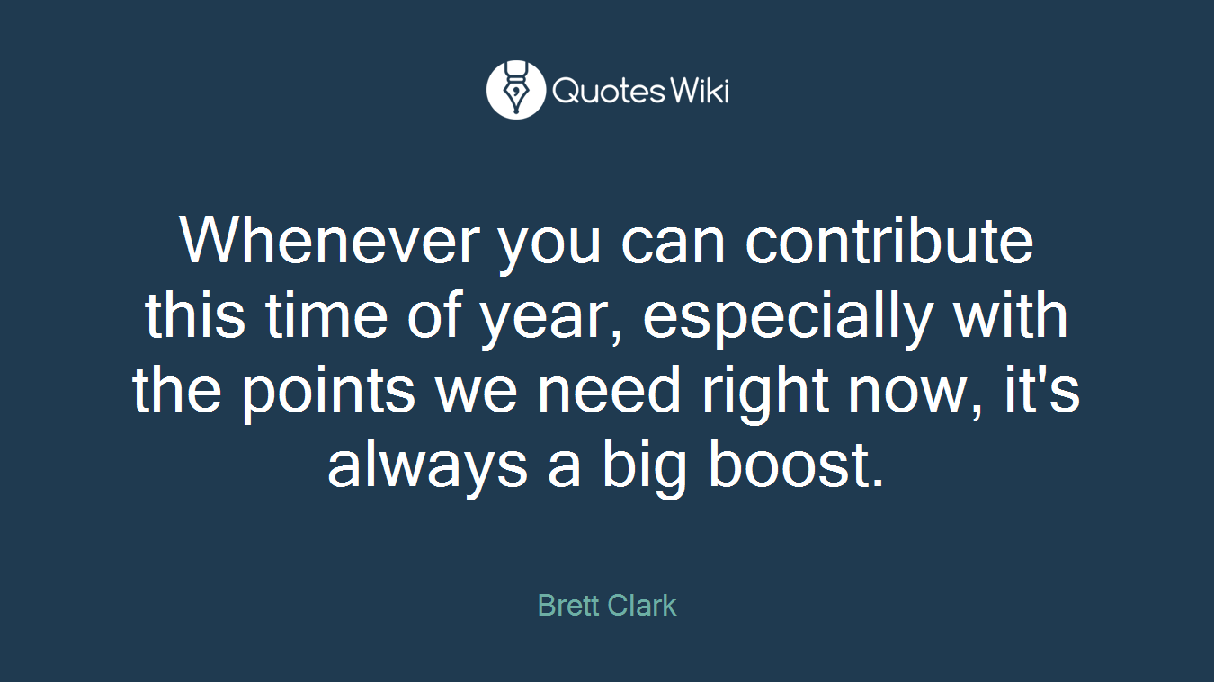 Whenever you can contribute this time of year, especially with the points we need right now, it's always a big boost.