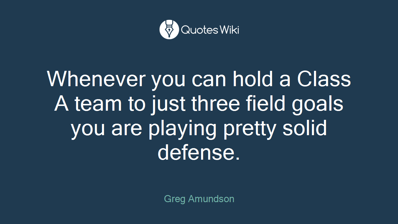 Whenever you can hold a Class A team to just three field goals you are playing pretty solid defense.