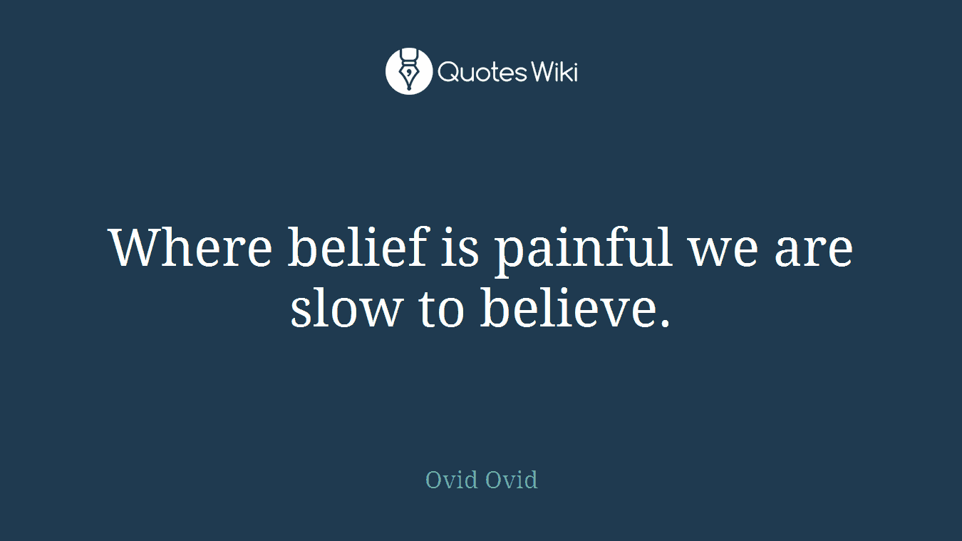 Where belief is painful we are slow to believe.