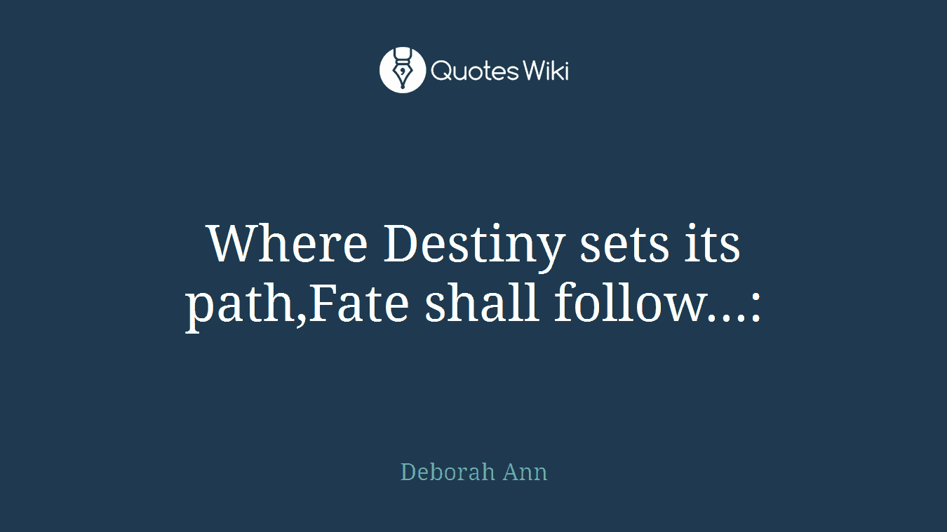 Where Destiny sets its path,Fate shall follow...: