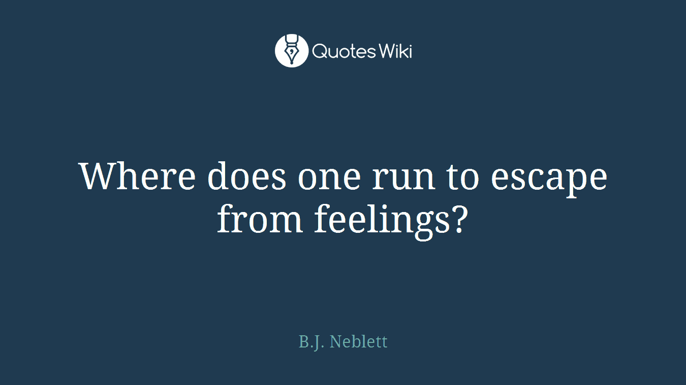 Where does one run to escape from feelings?