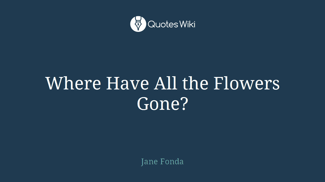 Where Have All the Flowers Gone?