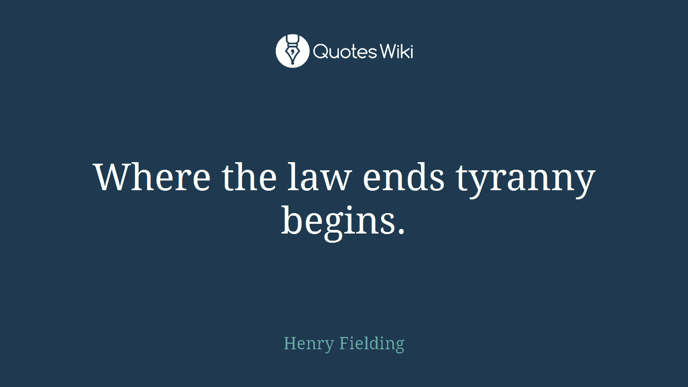 Where the law ends tyranny begins.