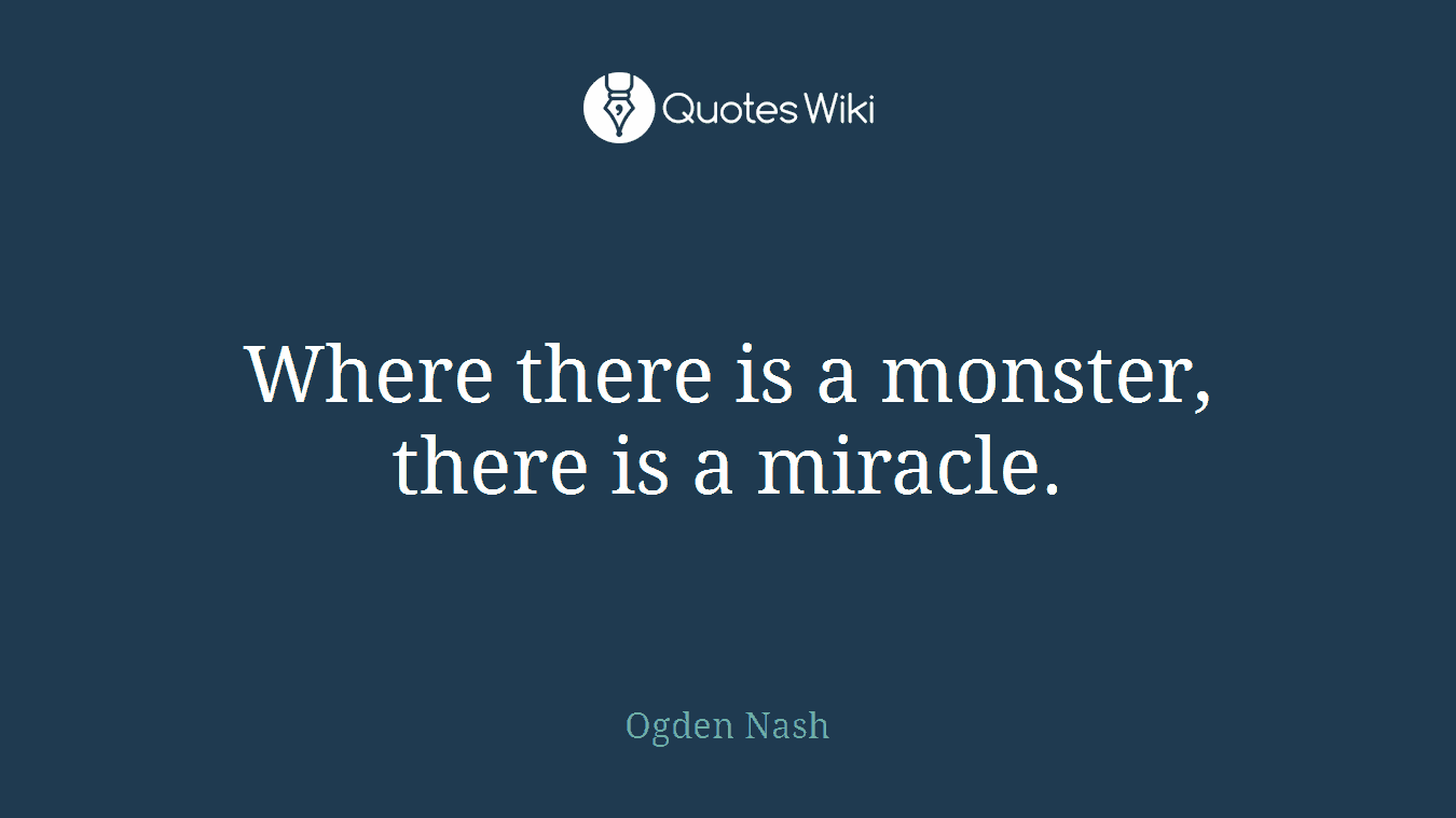 Where there is a monster, there is a miracle.