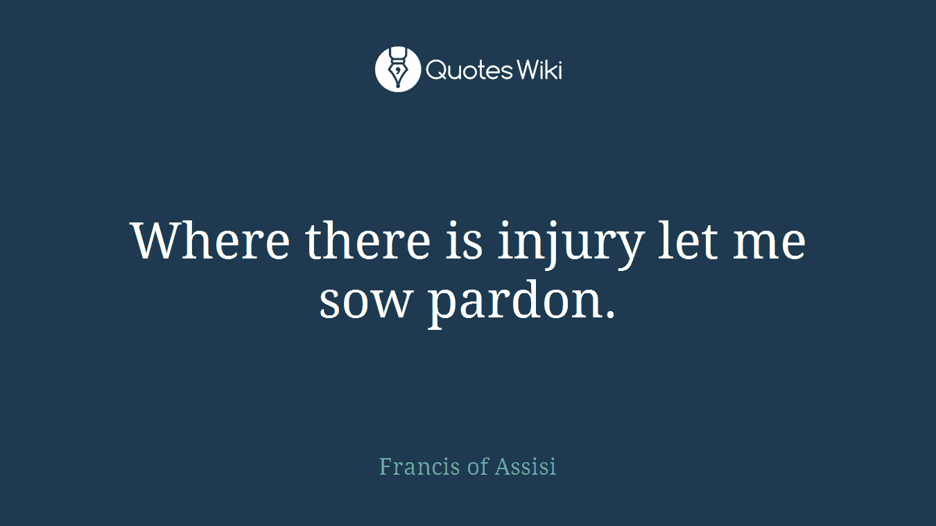 Where there is injury let me sow pardon.