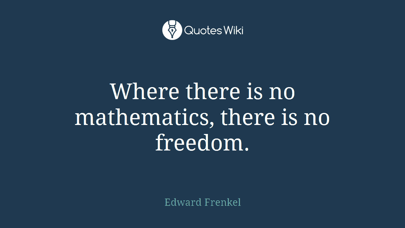 Where there is no mathematics, there is no freedom.