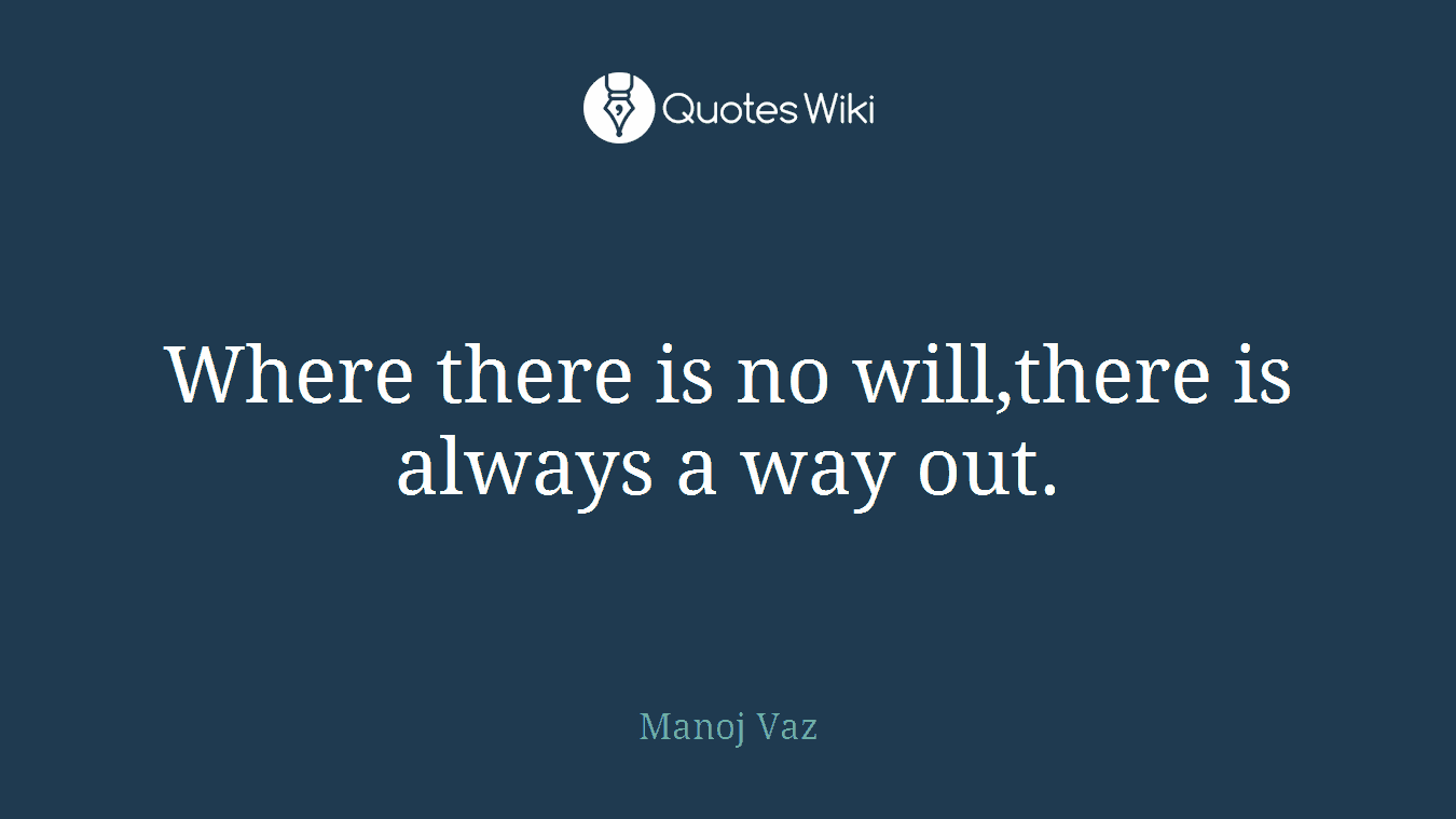 Where there is no will,there is always a way out.