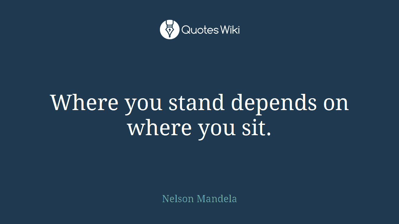 Where you stand depends on where you sit.