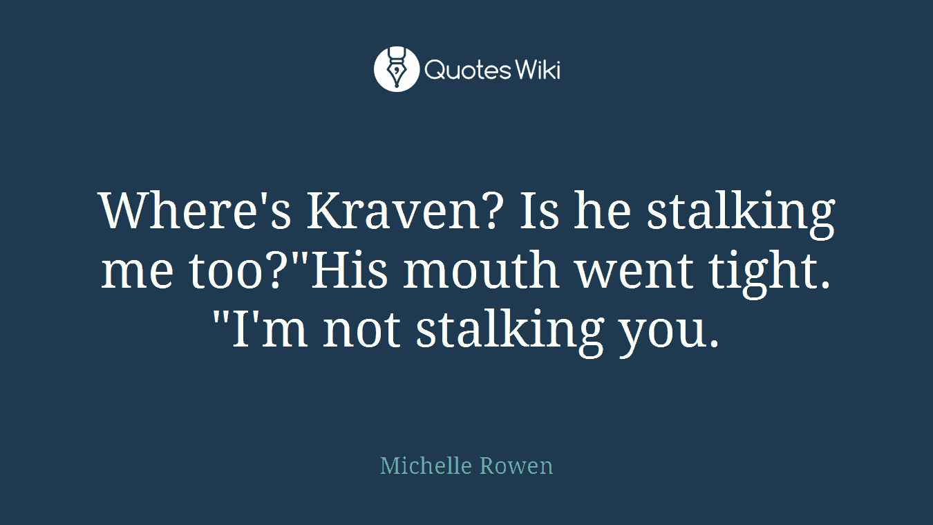 Where's Kraven? Is he stalking me too?"His mouth went tight. "I'm not stalking you.