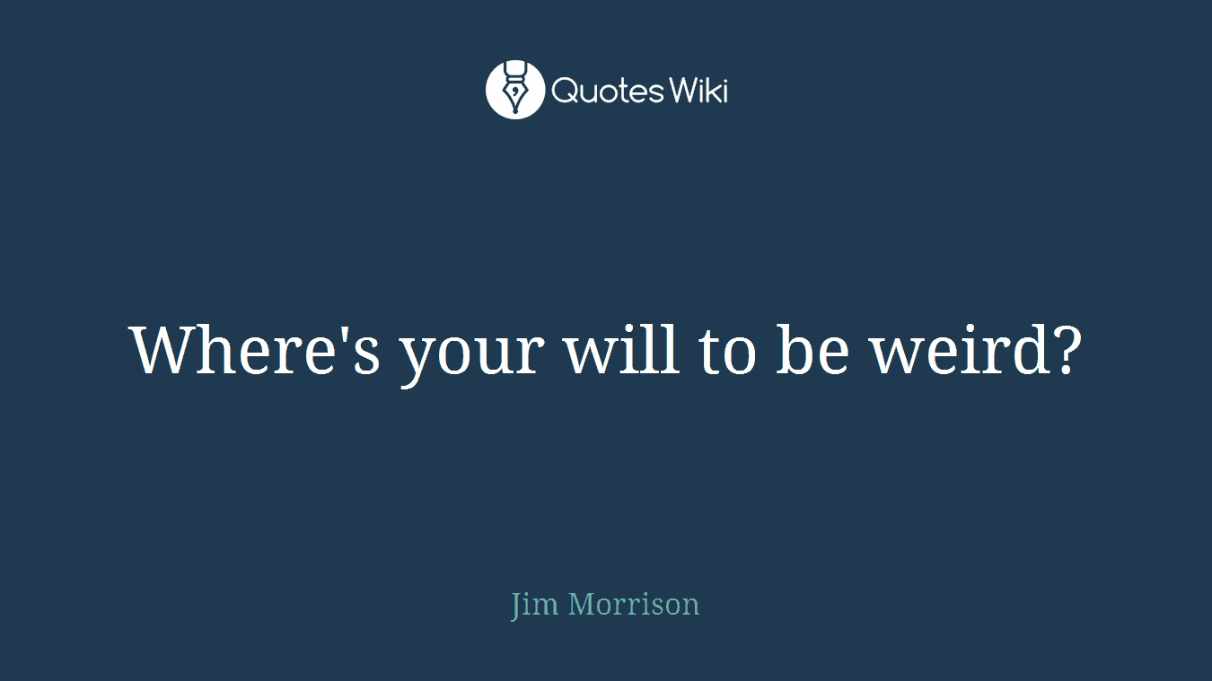 Where's your will to be weird?