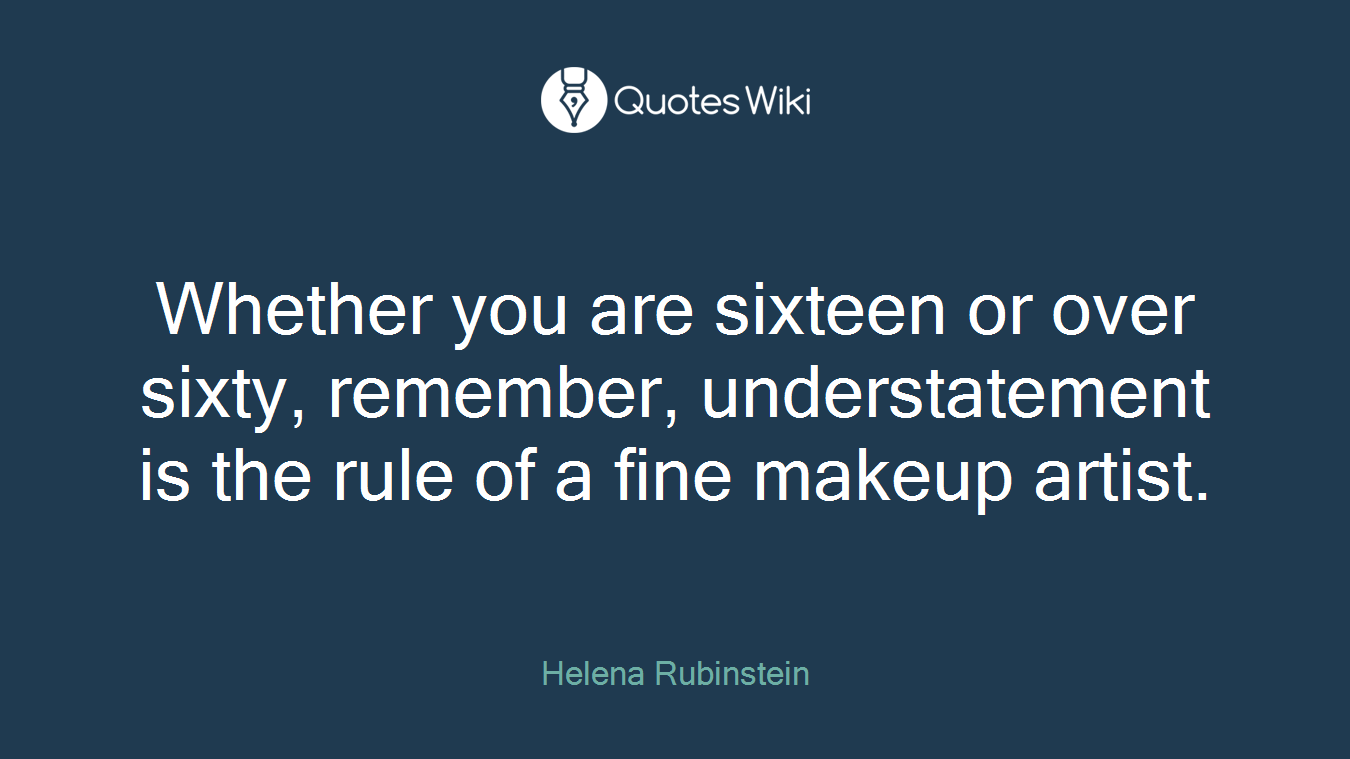 Whether you are sixteen or over sixty, remember, understatement is the rule of a fine makeup artist.