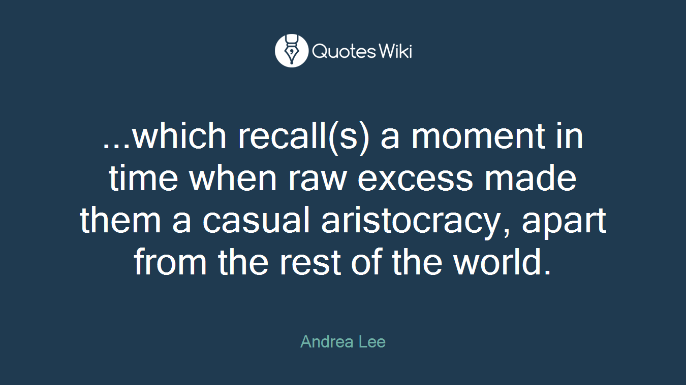 ...which recall(s) a moment in time when raw excess made them a casual aristocracy, apart from the rest of the world.