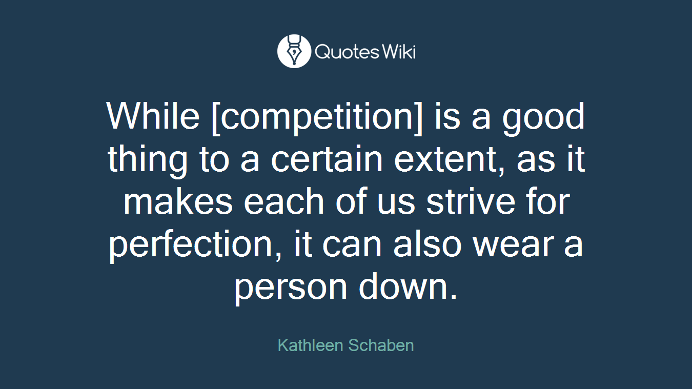 While [competition] is a good thing to a certain extent, as it makes each of us strive for perfection, it can also wear a person down.