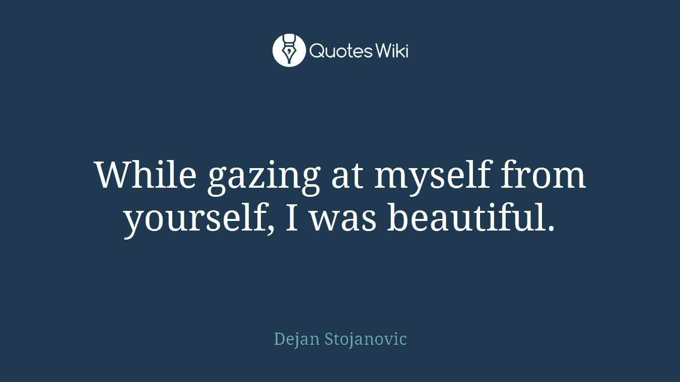 While gazing at myself from yourself, I was beautiful.
