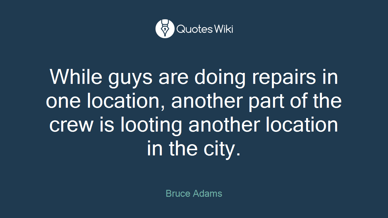 While guys are doing repairs in one location, another part of the crew is looting another location in the city.