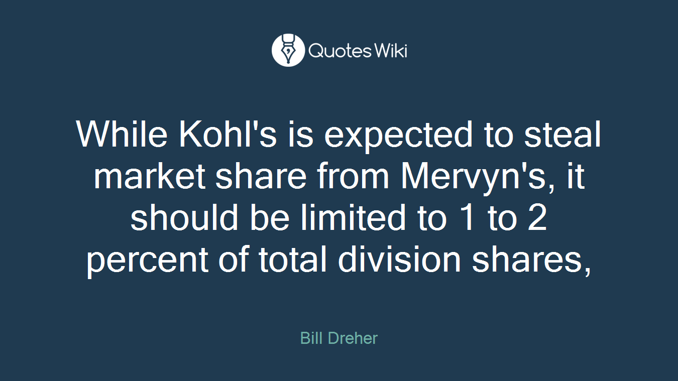 While Kohl's is expected to steal market share from Mervyn's, it should be limited to 1 to 2 percent of total division shares,