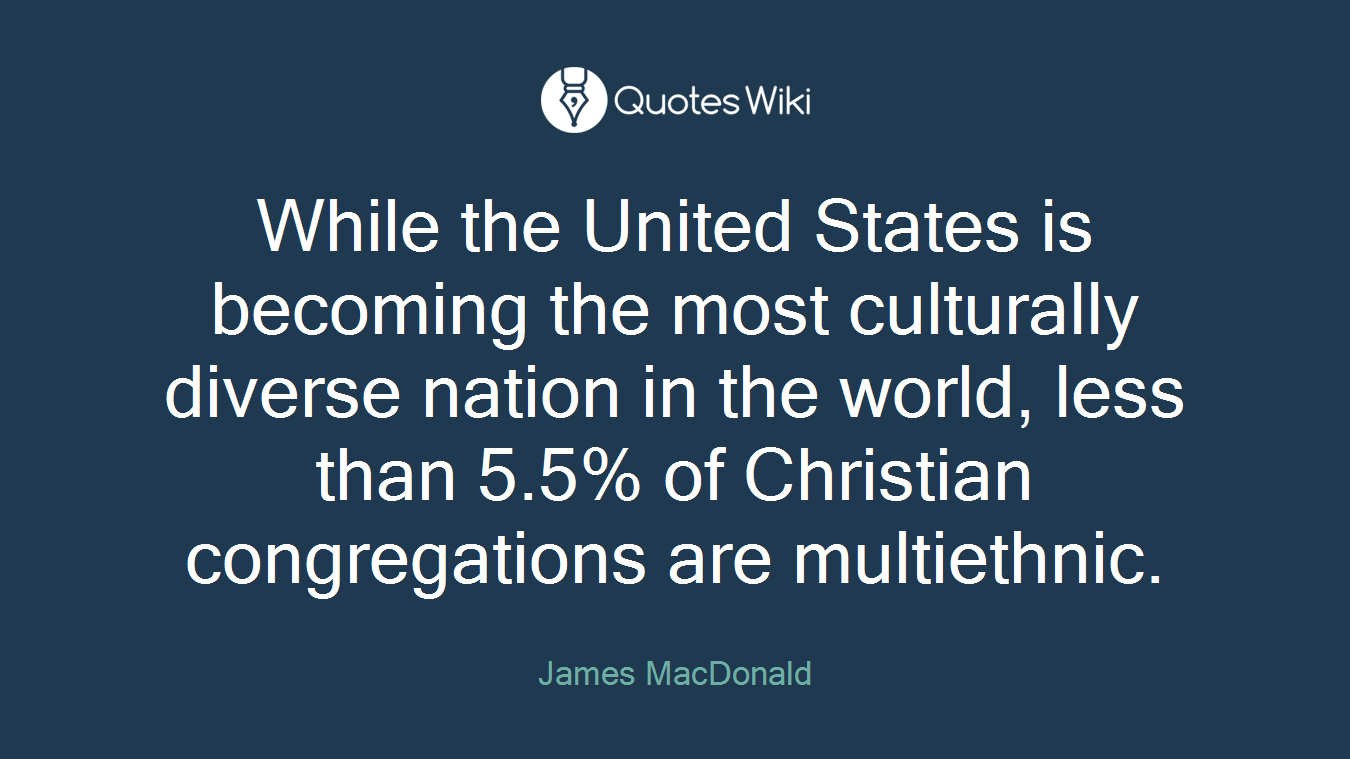 While the United States is becoming the most culturally diverse nation in the world, less than 5.5% of Christian congregations are multiethnic.