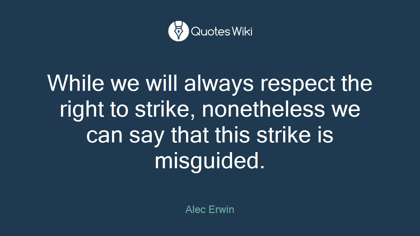 While we will always respect the right to strike, nonetheless we can say that this strike is misguided.