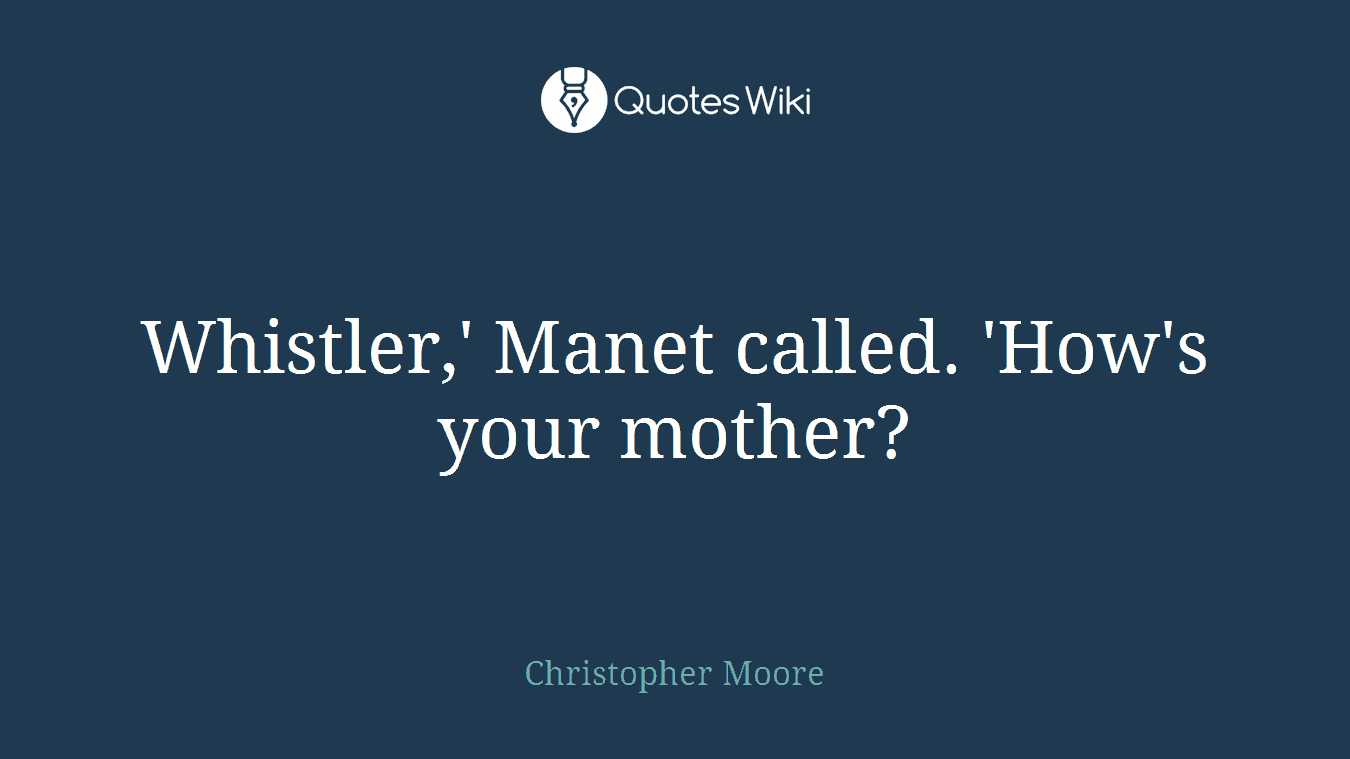 Whistler,' Manet called. 'How's your mother?
