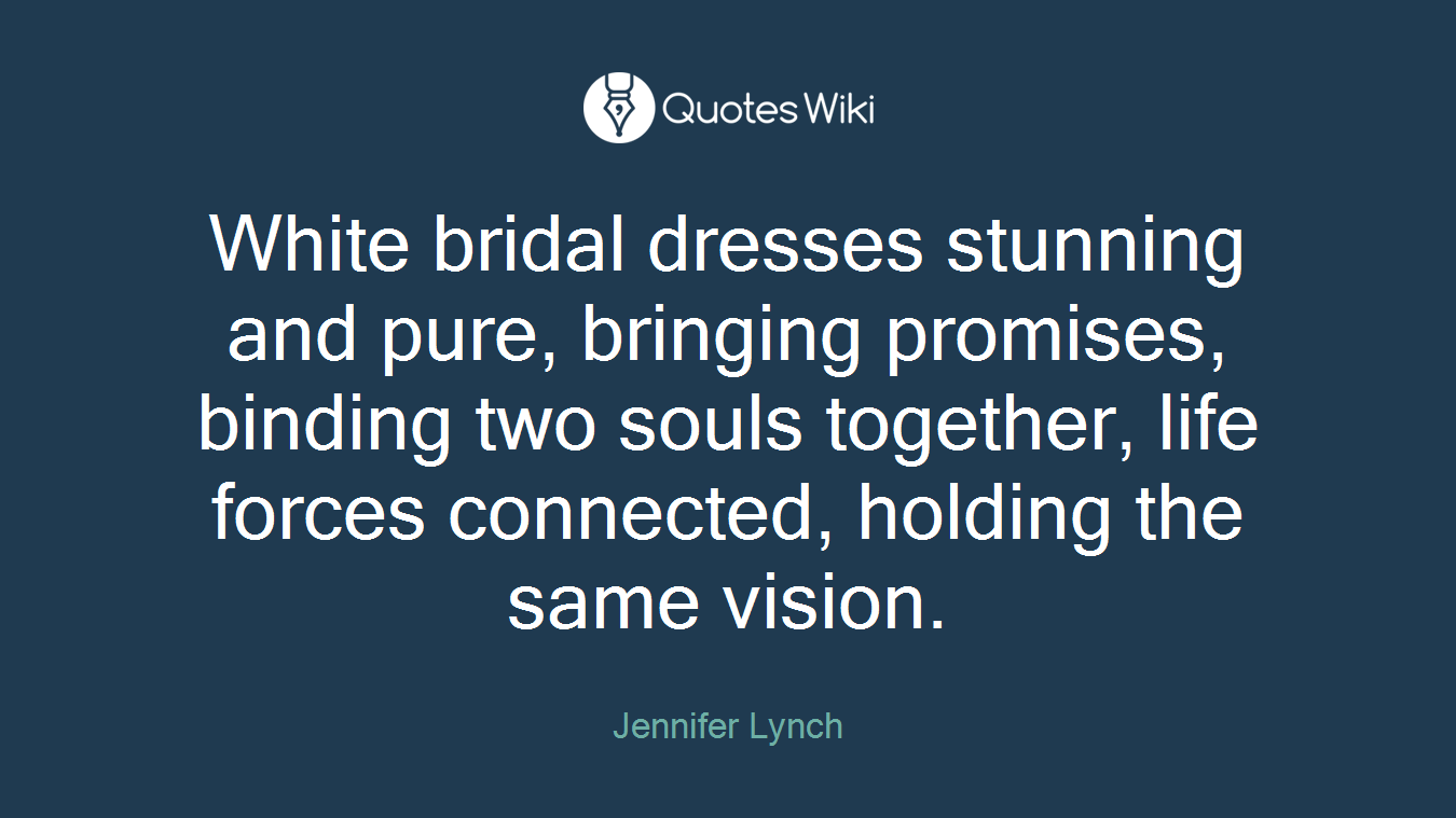 White bridal dresses stunning and pure, bringing promises, binding two souls together, life forces connected, holding the same vision.