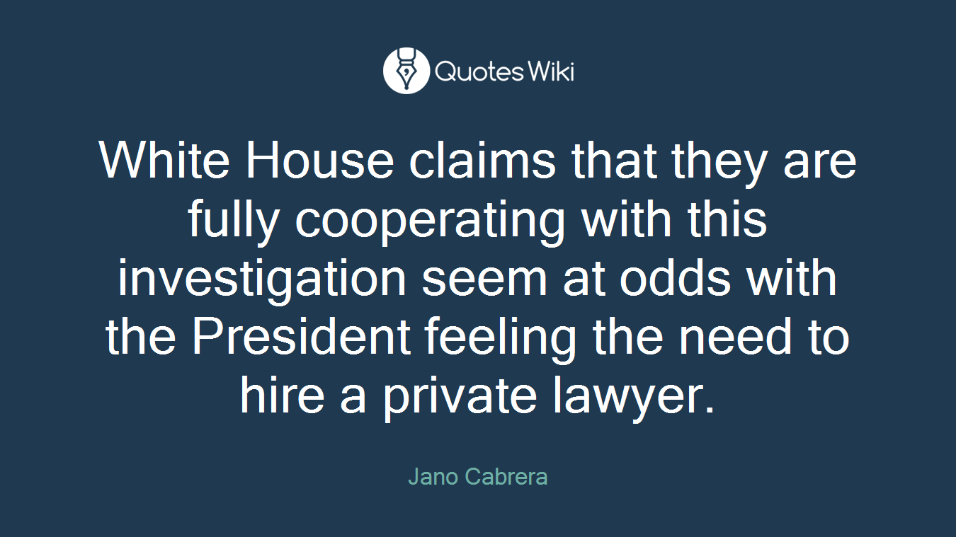 White House claims that they are fully cooperating with this investigation seem at odds with the President feeling the need to hire a private lawyer.