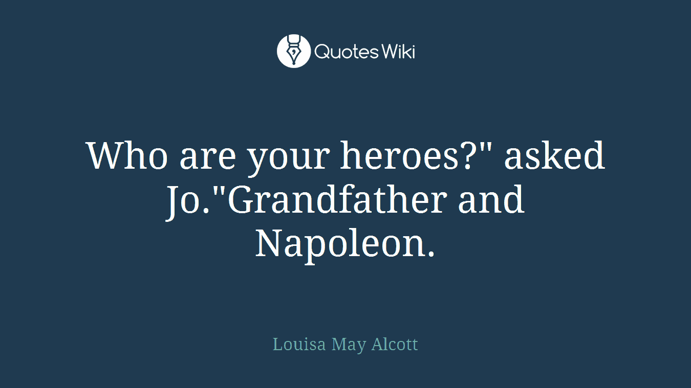 Who are your heroes?" asked Jo."Grandfather and Napoleon.