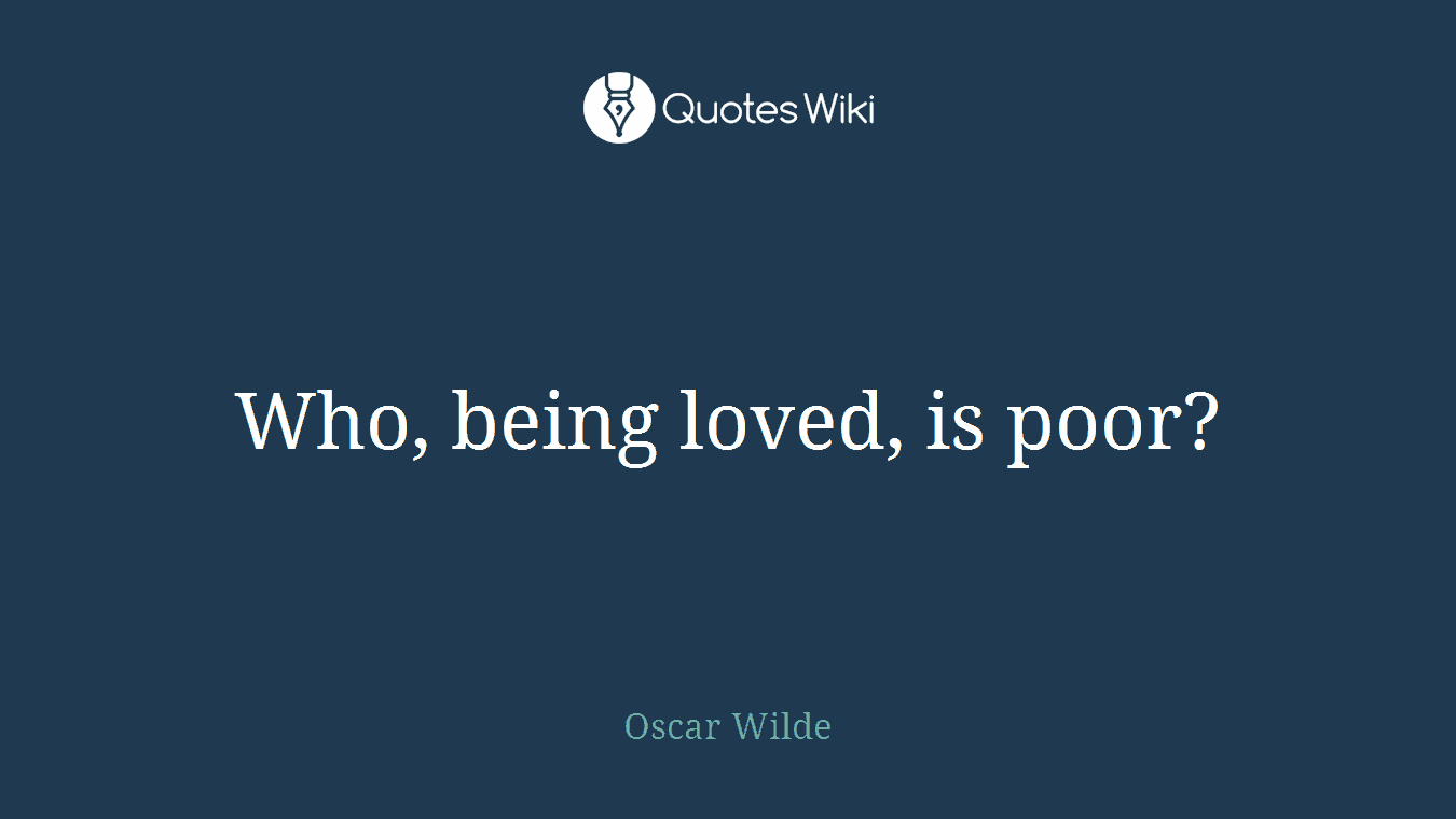 Who, being loved, is poor?