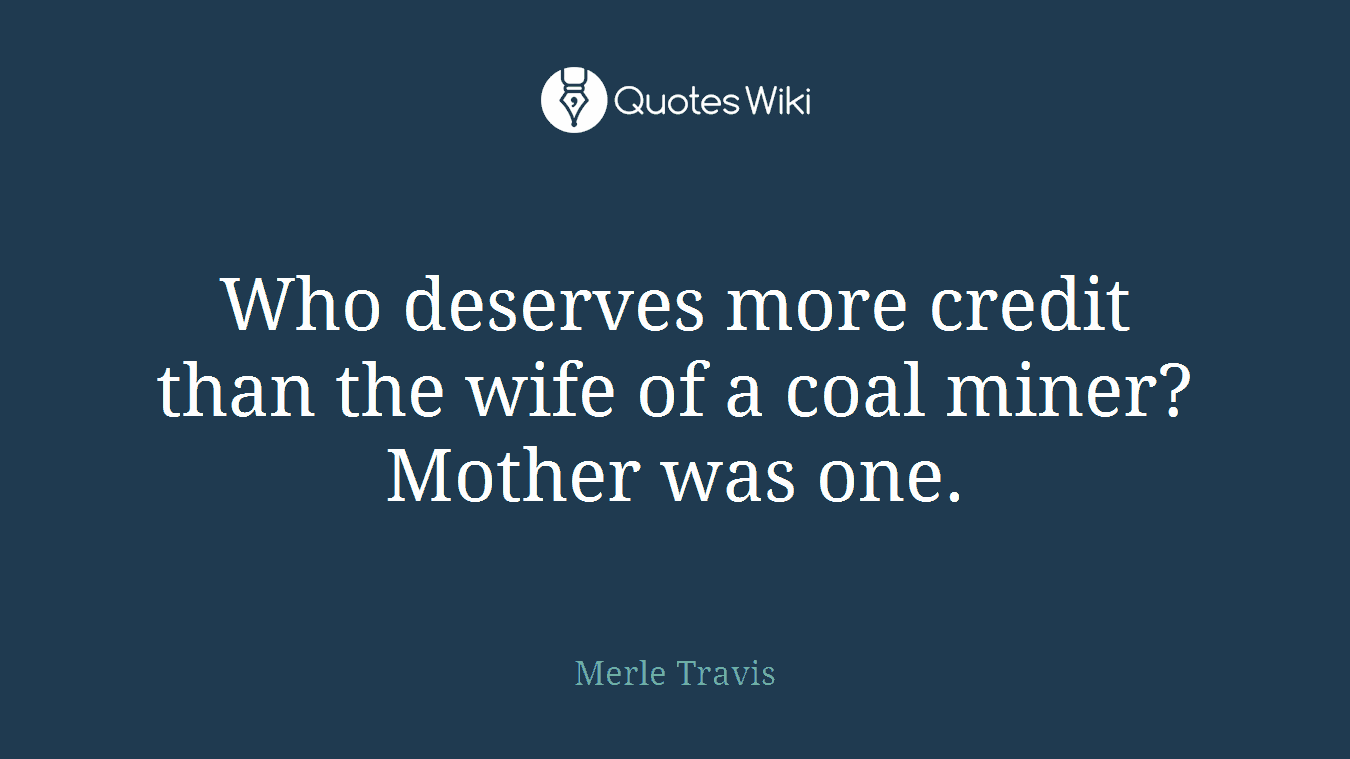 Who deserves more credit than the wife of a coal miner? Mother was one.