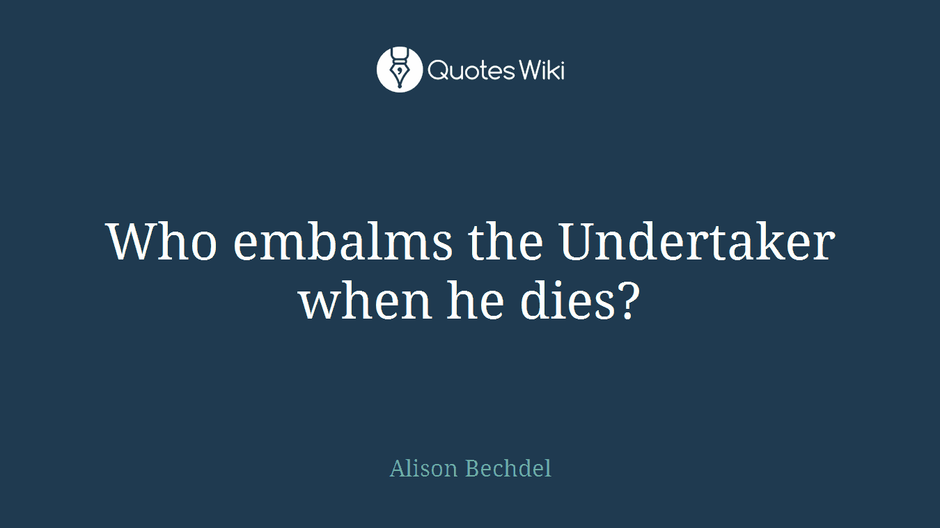 Who embalms the Undertaker when he dies?