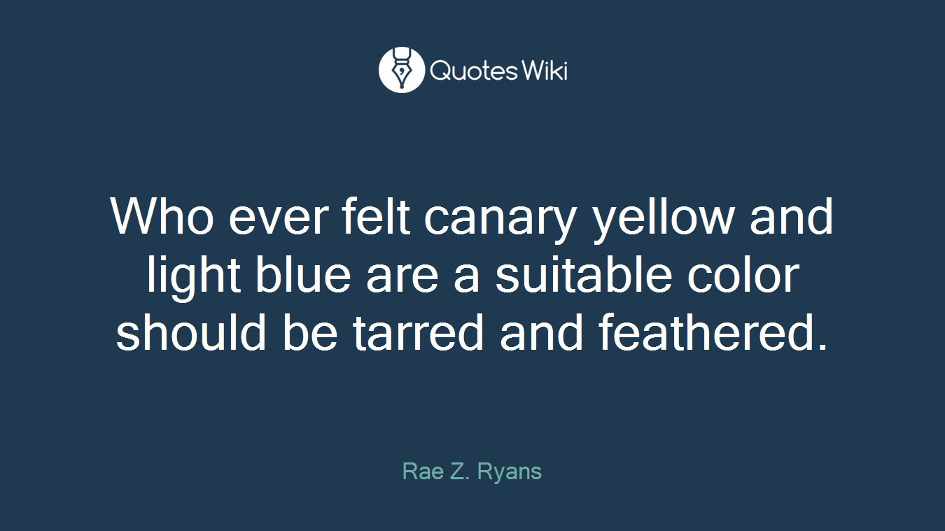 Who ever felt canary yellow and light blue are a suitable color should be tarred and feathered.