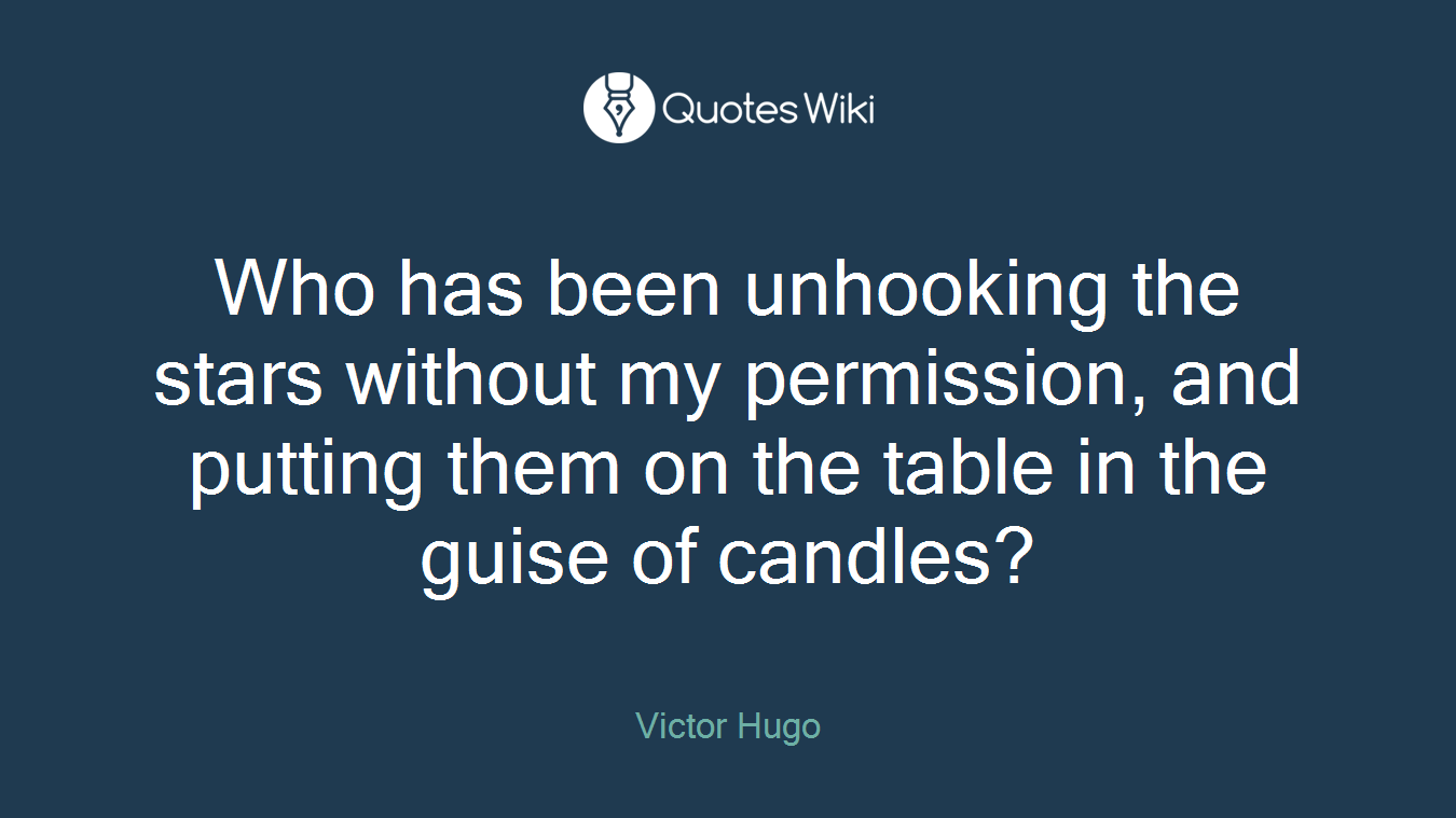 Who has been unhooking the stars without my permission, and putting them on the table in the guise of candles?