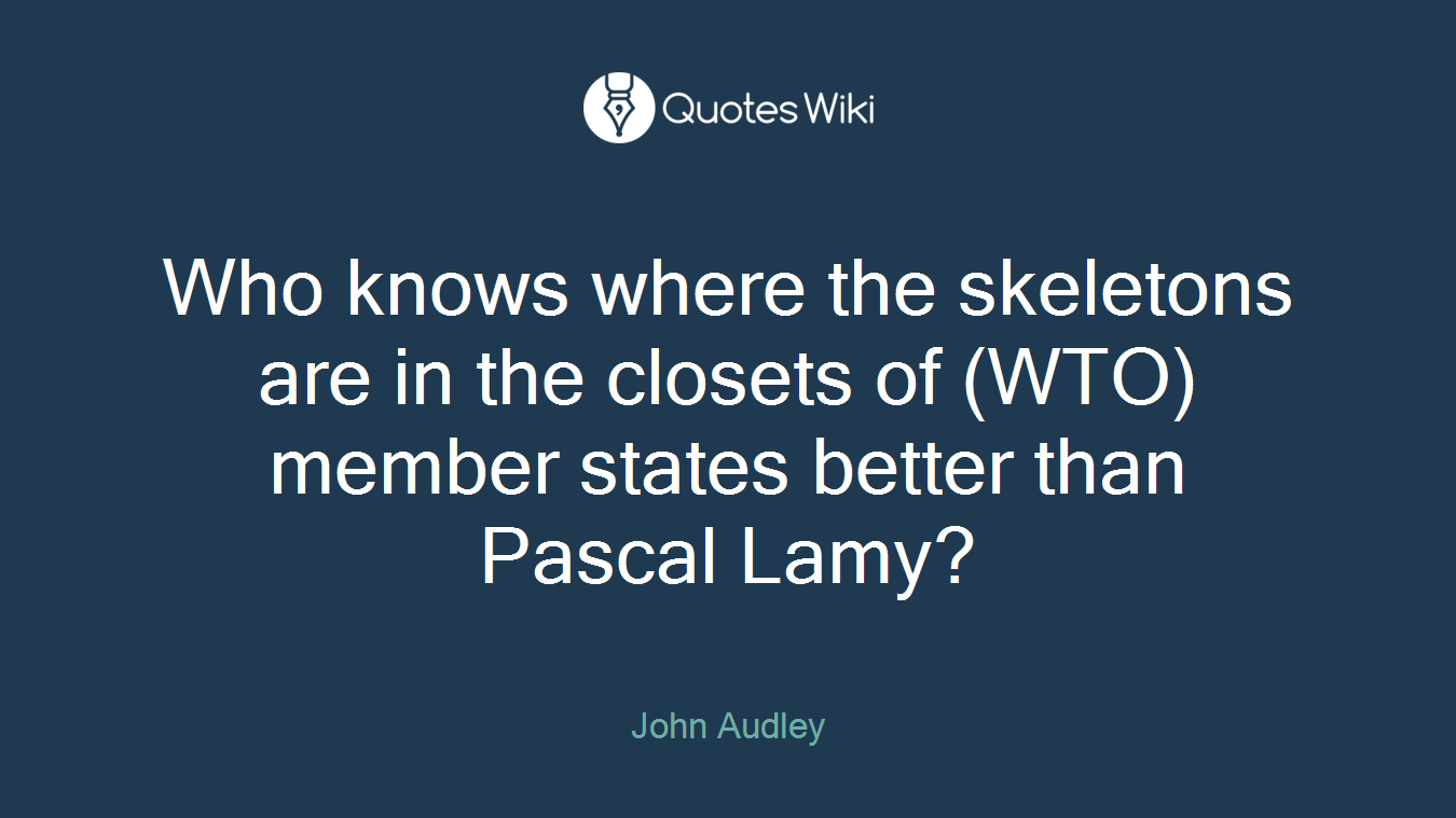 Who knows where the skeletons are in the closets of (WTO) member states better than Pascal Lamy?